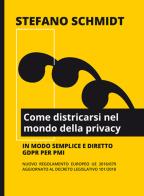 Come districarsi nel mondo della privacy. Nuovo regolamento europeo UE 2016/679 - DL 101/2018 di Stefano Schmidt edito da Italus