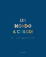 Un mondo a colori. Ediz. a colori di Chiara Narcisi, Stefano Vigni edito da Seipersei