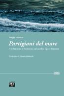 Partigiani del mare. Antifascismo e Resistenza sul confine ligure-francese di Sergio Favretto edito da Edizioni SEB27