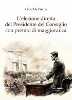 L'elezione diretta del Presidente del Consiglio con premio di maggioranza di Gino De Pietro edito da Youcanprint