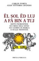 Ël sol ëd luj a fà bin a tuj. Detti piemontesi sui mesi dell'anno, sui giorni di marca e sulle festività di Carlin Porta, Gian Vittorio Avondo edito da Priuli & Verlucca