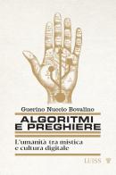 Algoritmi e preghiere. L'umanità tra mistica e cultura digitale di Guerino Nuccio Bovalino edito da Luiss University Press