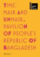 Time. Mask and unmask. Pavilion of people's Republic of Bangladesh. 59ª Biennale di Venezia. Ediz. illustrata edito da Nomos Edizioni