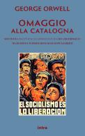 Omaggio alla Catalogna-Oggi in Spagna, domani in Italia di George Orwell, Carlo Rosselli edito da Intra