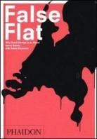 False Flat. Why Dutch design is so good di Aaron Betsky, Adam Eeuwens edito da Phaidon