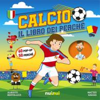 Calcio. Il libro dei perché. Ediz. a colori di Matteo Gaggia, Alberto Bertolazzi edito da Nuinui