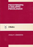 Psicoterapia e sviluppo psicologico di Stanley I. Greenspan edito da Il Mulino