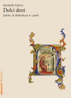 Dolci detti. Dante, la letteratura e i poeti di Gandolfo Cascio edito da Marsilio