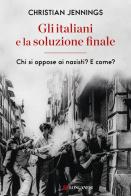 Gli italiani e la soluzione finale. Chi si oppose ai nazisti? E come? di Christian Jennings edito da Longanesi