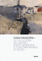 Casa Cavazzini. Le collezioni del museo d'arte moderna e contemporanea di Udine. Ediz. a colori edito da Forum Edizioni