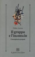 Il gruppo e l'inconscio. L'immaginario gruppale di Didier Anzieu edito da Raffaello Cortina Editore