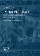 I medioplatonici. Uno studio sul Platonismo (80 a.C - 220 d.C) di John Dillon edito da Vita e Pensiero