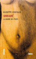 Annamé. La madre dei pozzi di Giuseppe Cristaldi edito da Besa muci