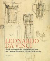 Leonardo da Vinci. Studi e disegni del periodo francese dal Codice Atlantico (1516-1518 circa) di Pietro C. Marani edito da Silvana