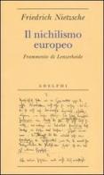 Il nichilismo europeo. Frammento di Lenzerheide di Friedrich Nietzsche edito da Adelphi