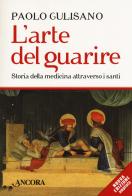 L' arte del guarire. Storia della medicina attraverso i santi. Nuova ediz. di Paolo Gulisano edito da Ancora