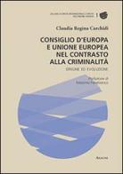 Consiglio d'Europa e Unione Europea nel contrasto alla criminalità. Origine ed evoluzione di Claudia R. Carchidi edito da Aracne