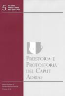 Preistoria e protostoria del Caput Adriae. Con CD-ROM edito da Ist. Italiano di Preistoria