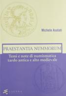 Praestantia nummorum. Temi e note di numismatica tardo antica e alto medievale di Michele Asolati edito da Esedra