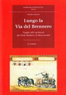 Lungo la via del Brennero. Viaggio nello spettacolo dal tardo Medioevo al Rinascimento di Massimo Bertoldi edito da Le Lettere