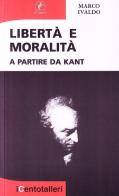 Libertà e moralità a partire da Kant di Marco Ivaldo edito da Il Prato