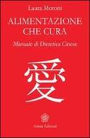 Alimentazione che cura. Manuale di dietetica cinese di Laura Moroni edito da Anima Edizioni