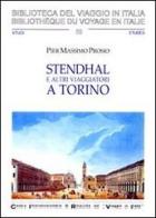 Stendhal ed altri viaggiatori a Torino. Il viaggio letterario da Tasso a Nietzsche di Pier Massimo Prosio edito da CIRVI