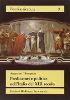 Predicatori e politica nell'Italia del XIII secolo. La «Grande devozione» del 1233 di Augustine Thompson edito da Biblioteca Francescana