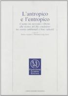 L' antropico e l'entropico. L'uomo tra necessità e libertà: alla ricerca del filo conduttore tra scienze ambientali e beni culturali edito da Longo Angelo