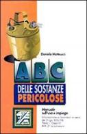 ABC delle sostanze pericolose: uso e impiego di Daniela Matteucci edito da EPC Libri