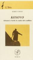 Kosovo. Albanesi e serbi: le radici del conflitto di Marco Dogo edito da Marco
