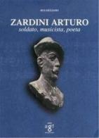 Zardini Arturo. Soldato, musicista, poeta di Giuliano Rui edito da Arti Grafiche Friulane
