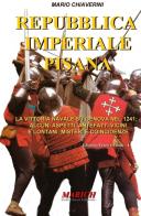 Repubblica imperiale pisana. La vittoria navale su Genova nel 1241: alcuni aspetti, antefatti vicini e lontani, misteri e coincidenze di Mario Chiaverini edito da MARICH