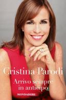 Arrivo sempre in anticipo di Cristina Parodi edito da Mondadori Electa