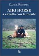 Aiki Horse. A cavallo con la mente di Davide Ponziano edito da Gammarò Edizioni