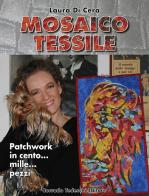 Mosaico tessile. Patchwork in cento... mille... pezzi di Laura Di Cera edito da Corrado Tedeschi Editore