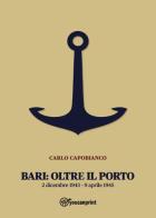 Bari: oltre il porto. 2 dicembre 1943-9 aprile 1945 di Carlo Capobianco edito da Youcanprint