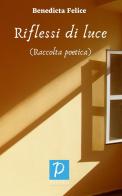 Riflessi di luce. Raccolta poetica di Benedicta Felice edito da Rossini Editore