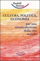 Cultura, politica, economia. Verso una triarticolazione dell'organismo sociale di Rudolf Steiner edito da Archiati Verlag