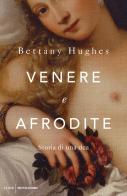 Venere e Afrodite. Storia di una dea di Bettany Hughes edito da Mondadori