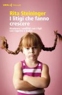 I litigi che fanno crescere. Risolvere i conflitti con i figli con rispetto e lealtà di Rita Steininger edito da Feltrinelli