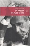 La pazzia di Aldo Moro di Marco Clementi edito da Rizzoli