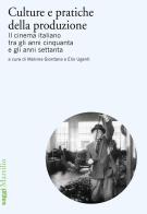 Culture e pratiche della produzione. Il cinema italiano tra gli anni cinquanta e gli anni settanta edito da Marsilio