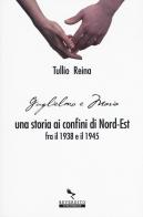 Una storia ai confini del Nord-Est fra il 1938 e il 1945 di Reina Tullio edito da Reverdito