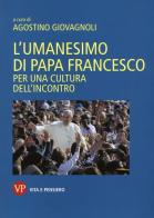 L' umanesimo di papa Francesco. Per una cultura dell'incontro edito da Vita e Pensiero