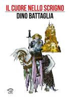 Il cuore nello scrigno di Dino Battaglia, Giovanni Colasanti, Laura Battaglia edito da Edizioni NPE