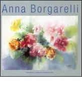 Anna Borgarelli. Ediz. italiana, inglese, francese, spagnola e tedesca edito da Editoriale Giorgio Mondadori