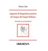 Appunti di linguistica pratica di lingua dei segni italiana. Manuale per principianti di Pietro Celo edito da Uni.Nova