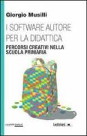 I software autore per la didattica. Percorsi creativi nella scuola primaria di Giorgio Musilli edito da Ledizioni