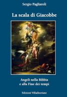 La scala di Giacobbe. Angeli nella Bibbia e alla fine dei tempi di Sergio Pagliaroli edito da Villadiseriane